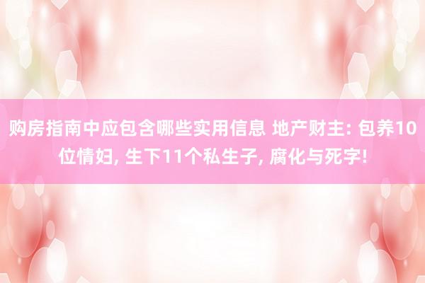 购房指南中应包含哪些实用信息 地产财主: 包养10位情妇, 生下11个私生子, 腐化与死字!