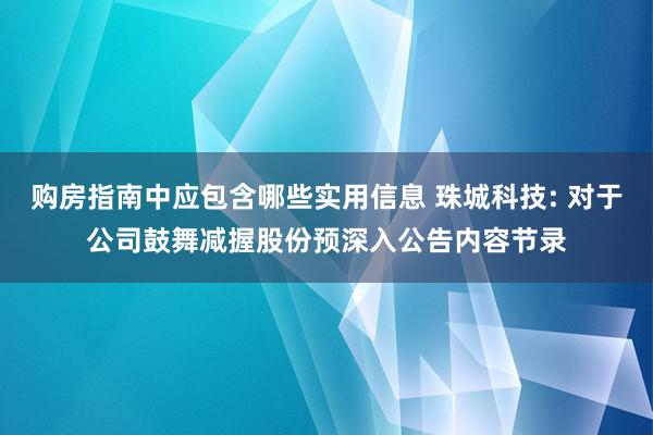 购房指南中应包含哪些实用信息 珠城科技: 对于公司鼓舞减握股份预深入公告内容节录