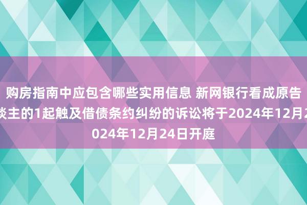 购房指南中应包含哪些实用信息 新网银行看成原告/上诉东谈主的1起触及借债条约纠纷的诉讼将于2024年12月24日开庭