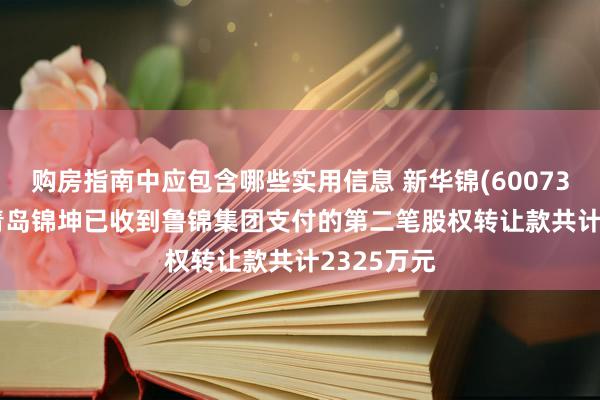 购房指南中应包含哪些实用信息 新华锦(600735.SH)及青岛锦坤已收到鲁锦集团支付的第二笔股权转让款共计2325万元