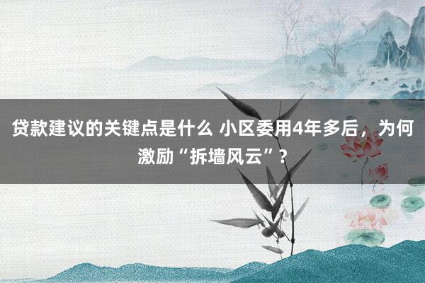 贷款建议的关键点是什么 小区委用4年多后，为何激励“拆墙风云”？