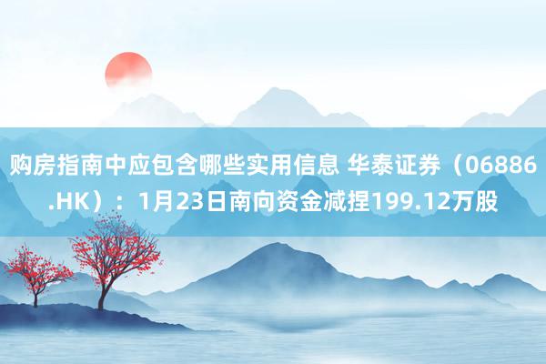 购房指南中应包含哪些实用信息 华泰证券（06886.HK）：1月23日南向资金减捏199.12万股