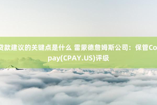 贷款建议的关键点是什么 雷蒙德詹姆斯公司：保管Corpay(CPAY.US)评级