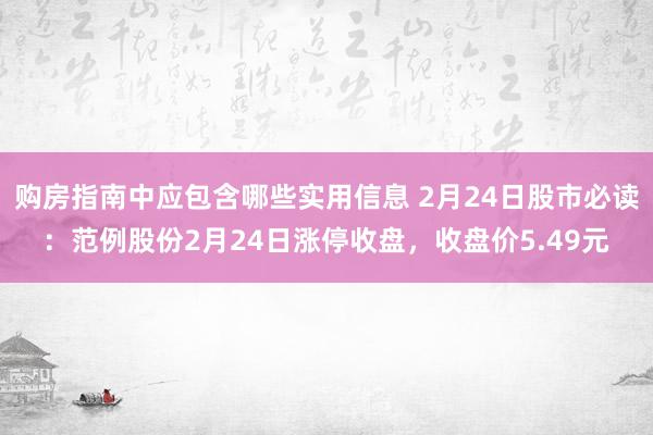 购房指南中应包含哪些实用信息 2月24日股市必读：范例股份2月24日涨停收盘，收盘价5.49元