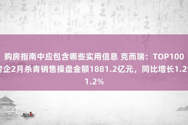 购房指南中应包含哪些实用信息 克而瑞：TOP100房企2月杀青销售操盘金额1881.2亿元，同比增长1.2%